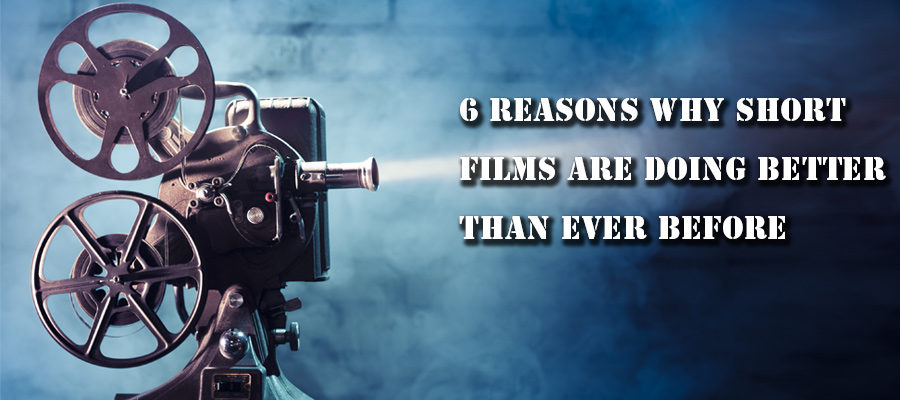 6-Reasons-Why-Short-Films-are-Doing-Better-than-Ever-Before-900x